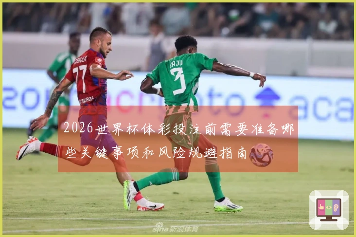 2026世界杯体彩投注前需要准备哪些关键事项和风险规避指南