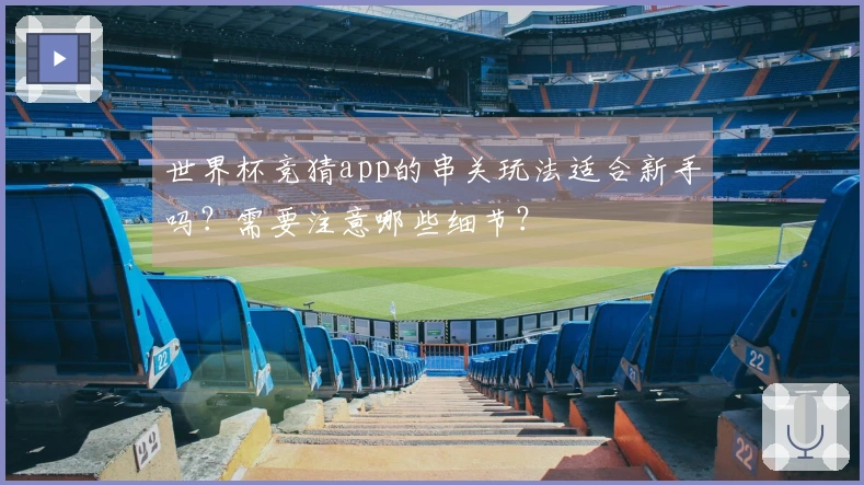 世界杯竞猜app的串关玩法适合新手吗？需要注意哪些细节？