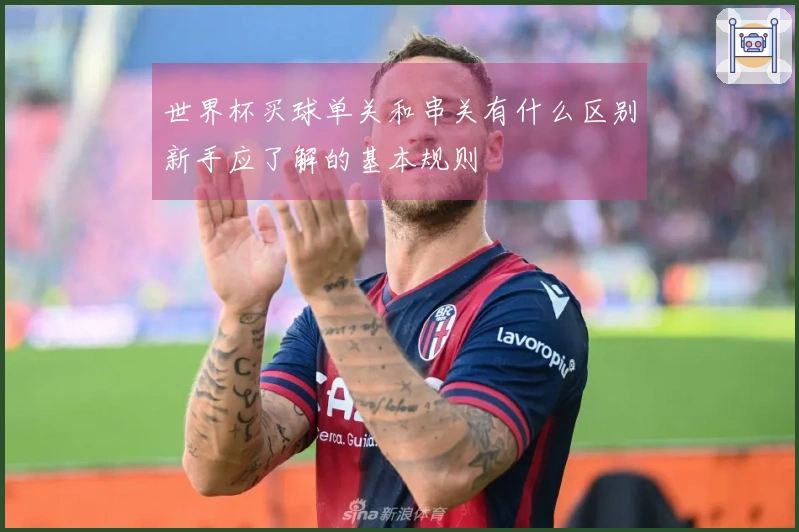 世界杯买球单关和串关有什么区别新手应了解的基本规则